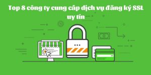 Top 8 công ty cung cấp dịch vụ đăng ký SSL uy tín