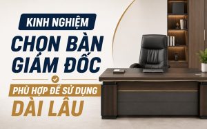 kinh nghiệm chọn bàn giám đốc