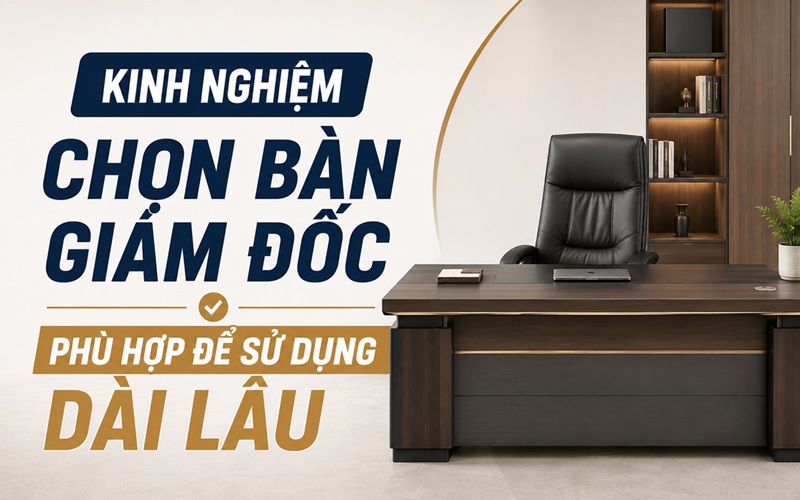 kinh nghiệm chọn bàn giám đốc